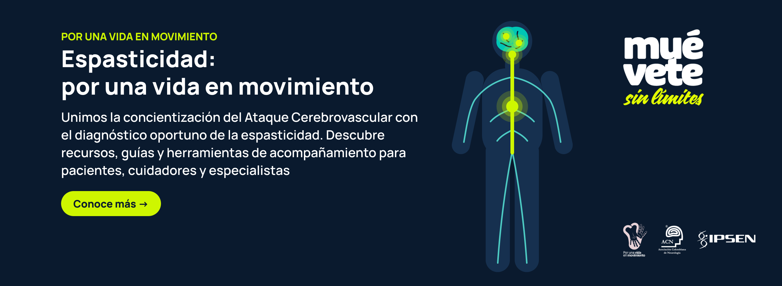 Espasticidad: por una vida en movimiento. Unimos la concientización del Ataque Cerebrovascular con el diagnóstico oportuno de la espasticidad. Descubre recursos, guías y herramientas de acompañamiento para pacientes, cuidadores y especialistas. Conoce más. Muévete sin límites. ACN e IPSEN.